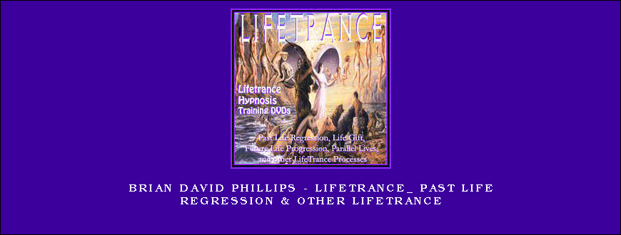 Brian David Phillips – LifeTrance_ Past Life Regression & Other Lifetrance