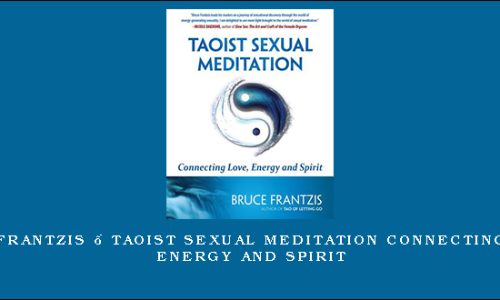 Bruce Frantzis – Taoist Sexual Meditation Connecting Love, Energy and Spirit