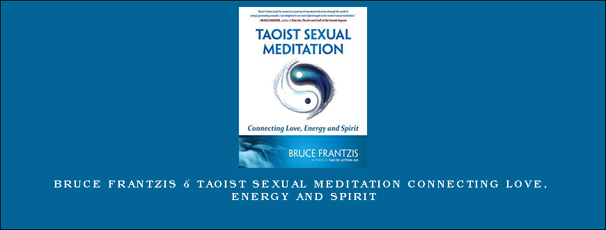 Bruce Frantzis – Taoist Sexual Meditation Connecting Love, Energy and Spirit