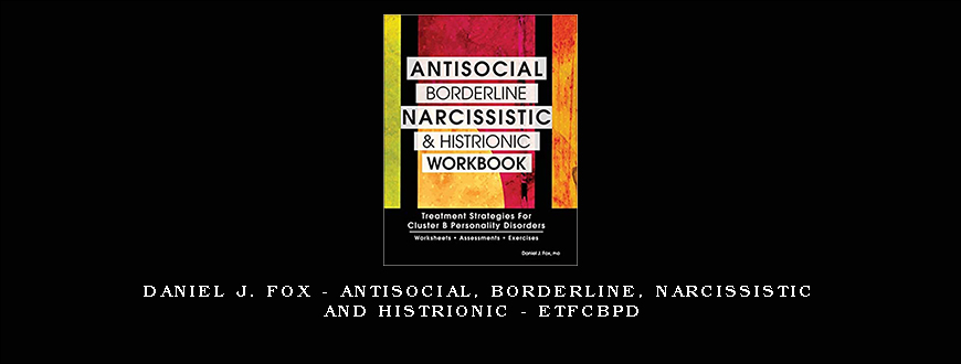 Daniel J. Fox – Antisocial, Borderline, Narcissistic and Histrionic – ETFCBPD