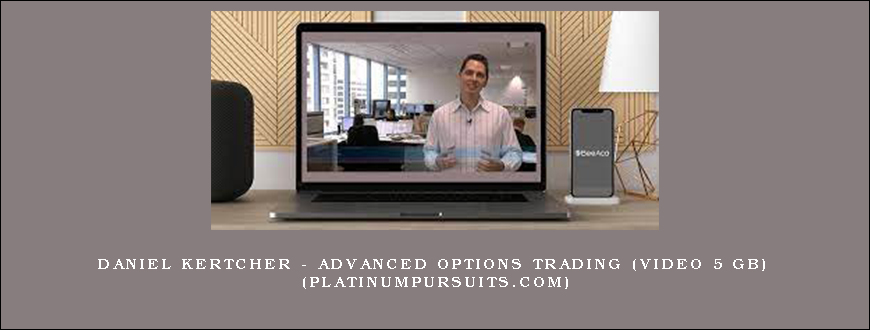 Daniel Kertcher – Advanced Options Trading (Video 5 GB) (platinumpursuits.com)