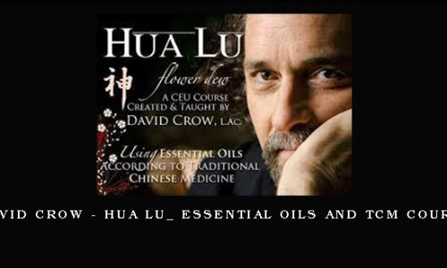 David Crow – Hua Lu_ Essential Oils and TCM Course