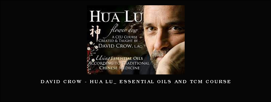 David Crow – Hua Lu_ Essential Oils and TCM Course