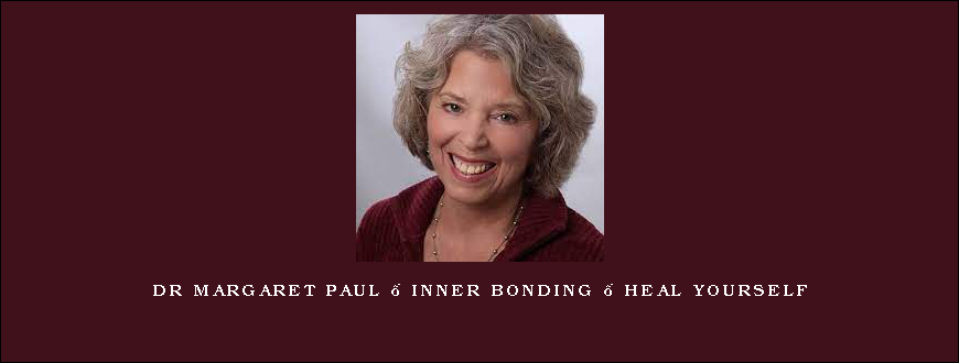 Dr Margaret Paul – Inner Bonding – Heal Yourself