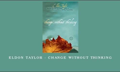 Eldon Taylor – Change Without Thinking