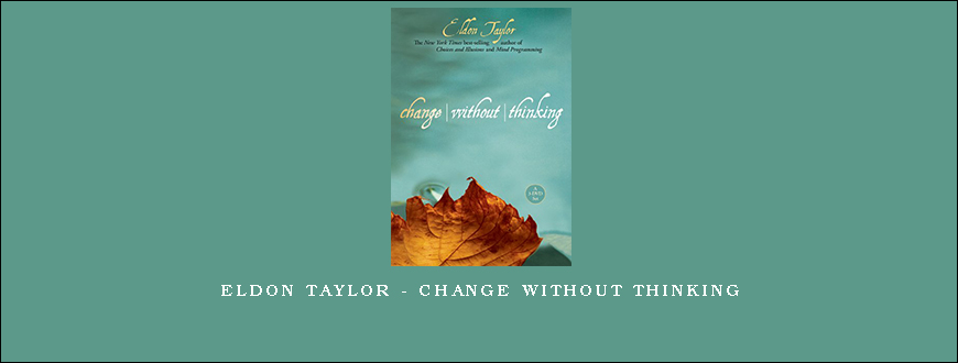 Eldon Taylor – Change Without Thinking