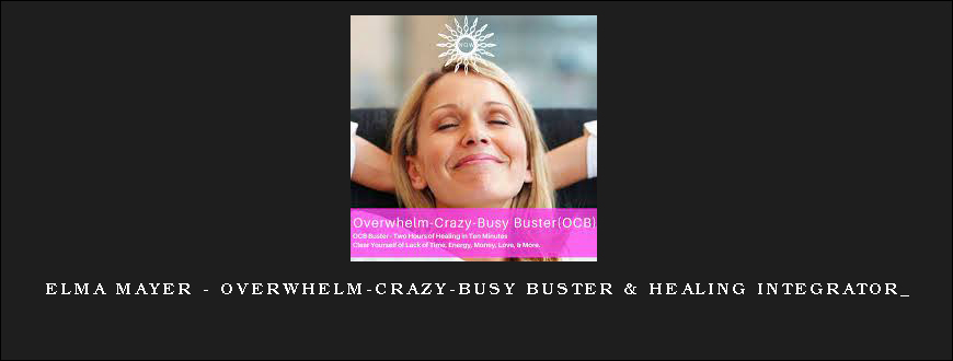 Elma Mayer – Overwhelm-Crazy-Busy Buster & Healing Integrator_