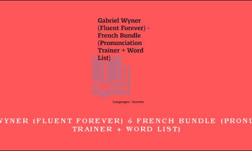 Gabriel Wyner (Fluent Forever) – French Bundle (Pronunciation Trainer + Word List)