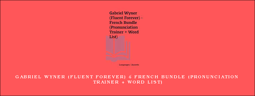 Gabriel Wyner (Fluent Forever) – French Bundle (Pronunciation Trainer + Word List)