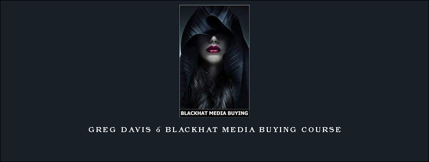 Greg Davis – Blackhat Media Buying Course