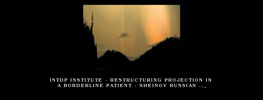 ISTDP Institute – Restructuring Projection in a Borderline Patient – Sheinov Russian .