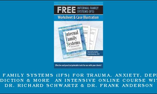 Internal Family Systems (IFS) for Trauma, Anxiety, Depression, Addiction & More An intensive online course with Dr. Richard Schwartz & Dr. Frank Anderson