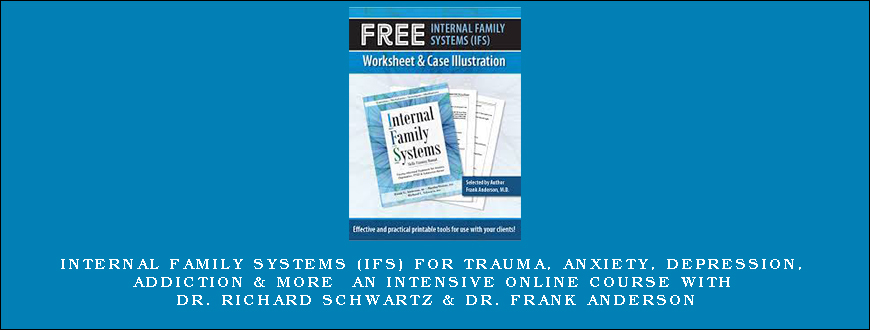 Internal Family Systems (IFS) for Trauma, Anxiety, Depression, Addiction & More An intensive online course with Dr. Richard Schwartz & Dr. Frank Anderson