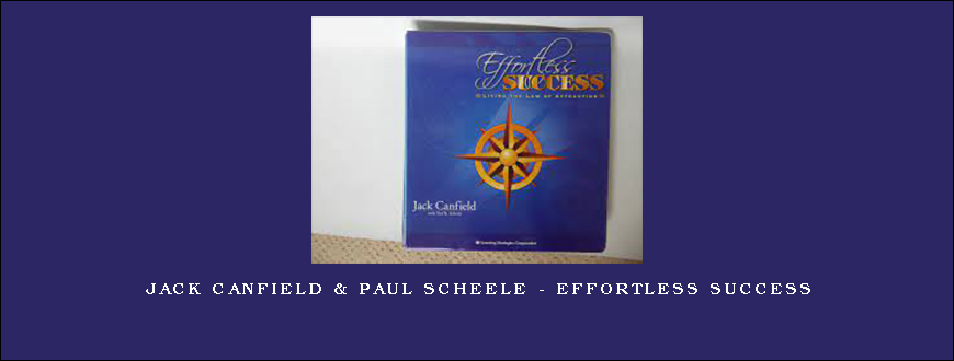 Jack Canfield & Paul Scheele – Effortless Success