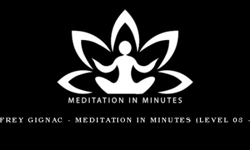 Jeffrey Gignac – Meditation In Minutes (Level 03 – 12)