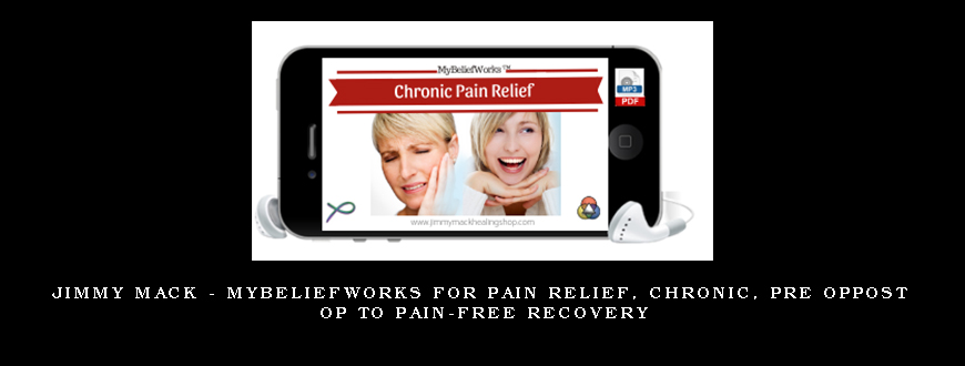 Jimmy Mack – MyBeliefworks for Pain Relief, Chronic, Pre OpPost Op to Pain-free Recovery