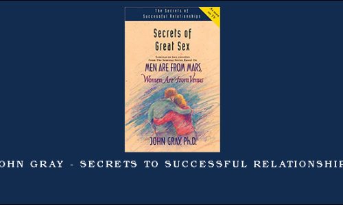 John Gray – Secrets to Successful Relationships