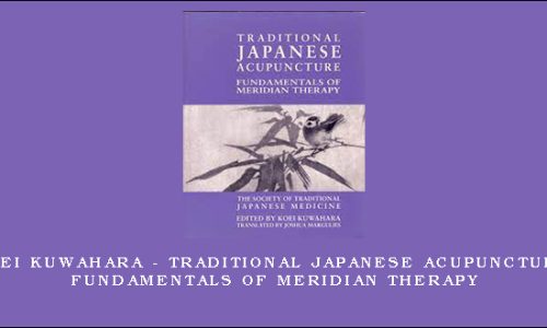 Koei Kuwahara – Traditional Japanese Acupuncture Fundamentals of Meridian Therapy