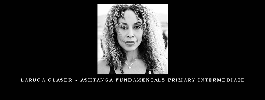 Laruga Glaser – Ashtanga Fundamentals Primary Intermediate