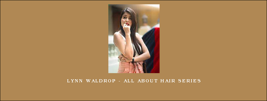 Lynn Waldrop – All About Hair Series