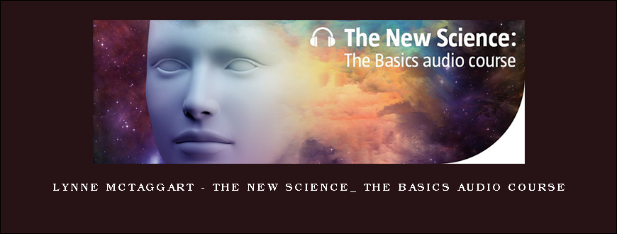 Lynne McTaggart – The New Science_ The Basics Audio Course