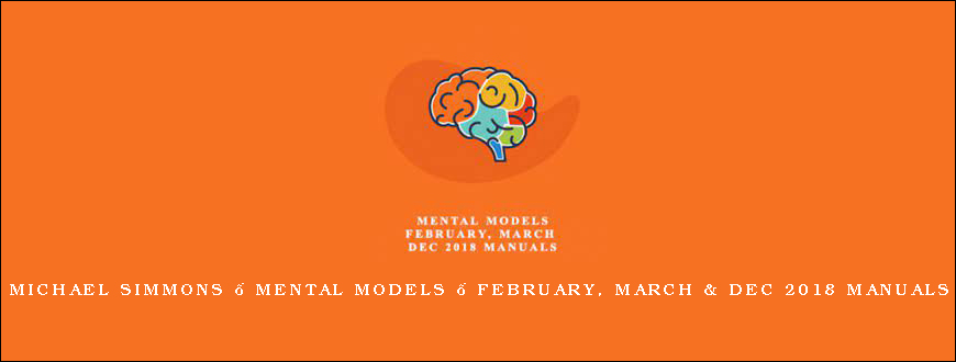 Michael Simmons – Mental Models – February, March & Dec 2018 Manuals