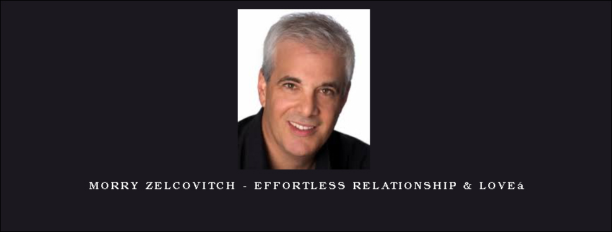 Morry Zelcovitch – Effortless Relationship & Love 