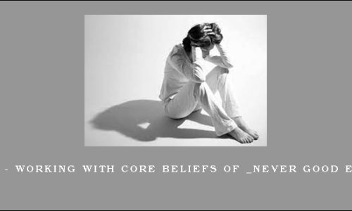 NICABM – Working With Core Beliefs of _Never Good Enough_