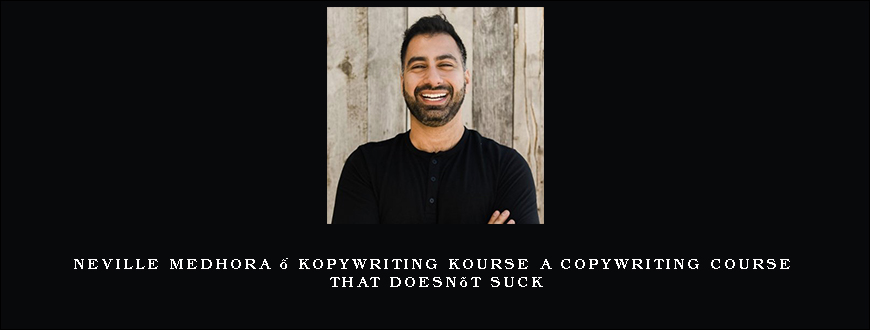 Neville Medhora – Kopywriting Kourse A Copywriting Course That Doesn’t Suck