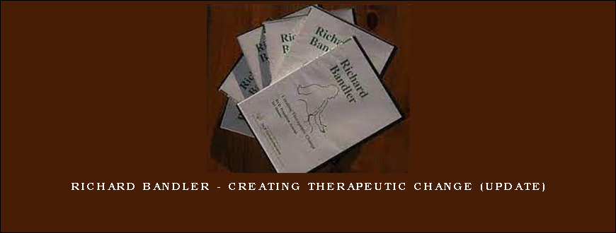 Richard Bandler – Creating Therapeutic Change (update)