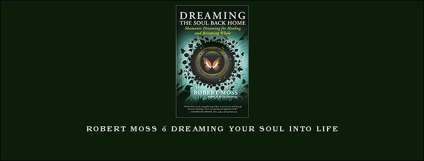 Robert Moss – Dreaming Your Soul into Life