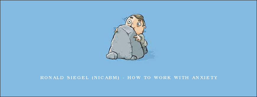 Ronald Siegel (NICABM) - How to work with Anxiety