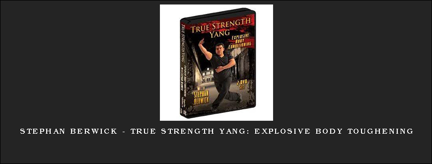 Stephan Berwick – True Strength Yang Explosive Body Toughening