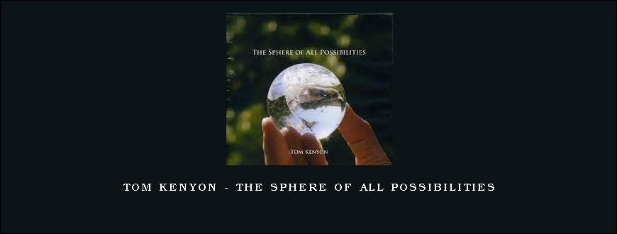 Tom Kenyon – The Sphere of All Possibilities