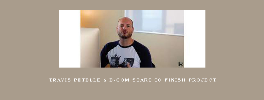 Travis Petelle – E-Com Start To Finish Project