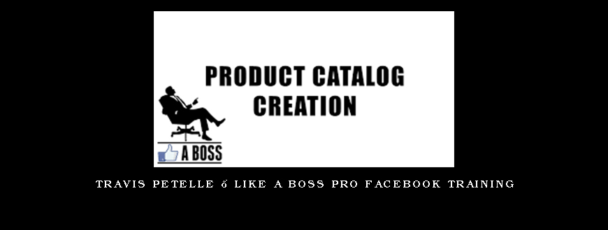 Travis Petelle – LIKE A Boss PRO Facebook Training