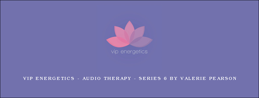 VIP Energetics – Audio Therapy – Series 6 by Valerie Pearson