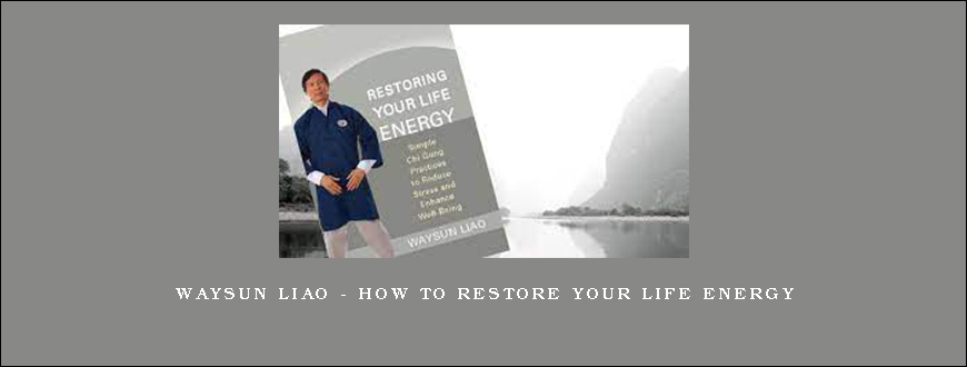 Waysun Liao – How to Restore Your Life Energy