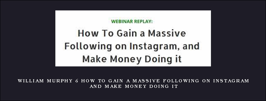 William Murphy – How To Gain a Massive Following on Instagram and Make Money Doing it