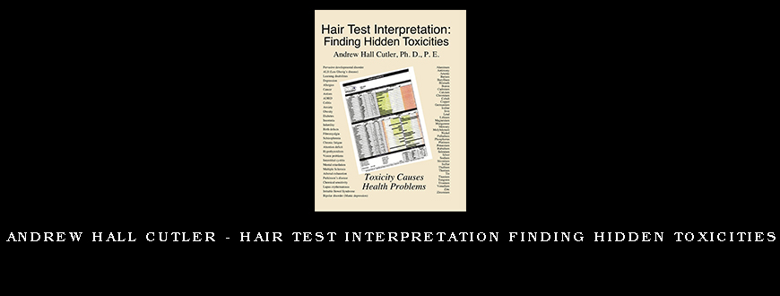 Andrew Hall Cutler – Hair Test Interpretation Finding Hidden Toxicities