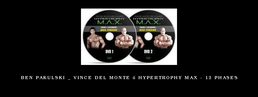 Ben Pakulski _ Vince Del Monte – Hypertrophy MAX – 12 Phases