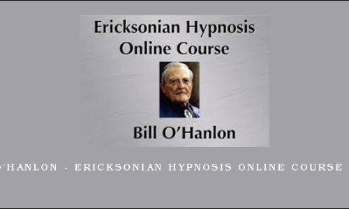 Bill O’Hanlon – Ericksonian Hypnosis Online Course (Full)