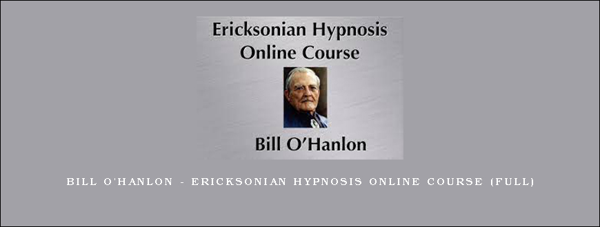 Bill O’Hanlon – Ericksonian Hypnosis Online Course (Full)