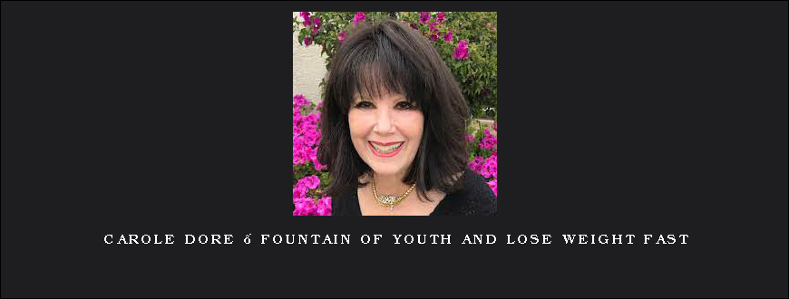 Carole Dore – Fountain of Youth and Lose Weight FAST