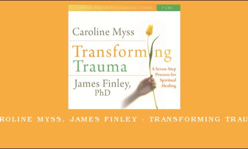 Caroline Myss, James Finley – TRANSFORMING TRAUMA