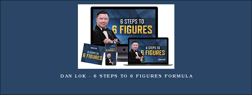 Dan Lok – 6 Steps To 6 Figures Formula