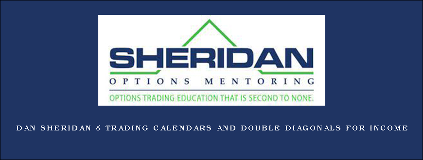 Dan Sheridan – Trading Calendars and Double Diagonals for Income
