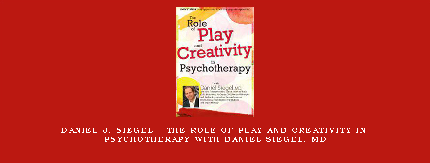 Daniel J. Siegel – The Role of Play and Creativity in Psychotherapy with Daniel Siegel, MD