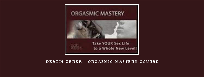 Destin Gerek – Orgasmic Mastery Course