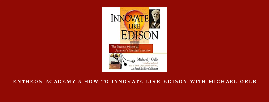 Entheos Academy – How to Innovate Like Edison with Michael Gelb